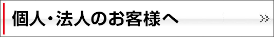 個人・法人のお客様へ